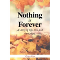 Nothing Is Forever: A Story of Life, Love and Hardships.