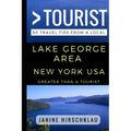 Greater Than a Tourist - Lake George Area New York USA: 50 Travel Tips from a Local