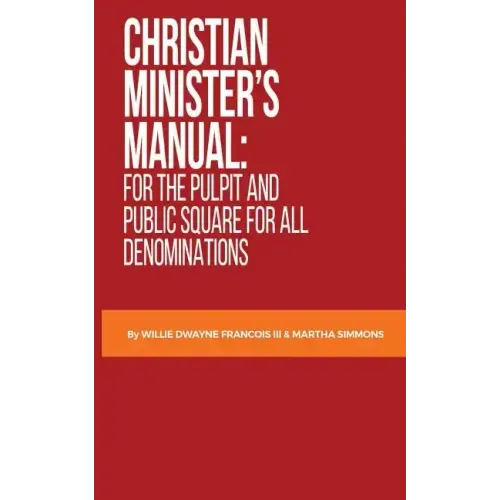 Christian Minister's Manual: for the Pulpit and Public Square for all Denominations
