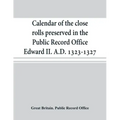 Calendar of the close rolls preserved in the Public Record Office Edward II. A.D. 1323-1327