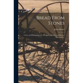 Bread From Stones [microform]: a New and Rational System of Land Fertilization and Physical Regeneration