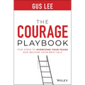The Courage Playbook: Five Steps to Overcome Your Fears and Become Your Best Self