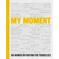 My Moment: 106 Women on Fighting for Themselves