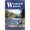 Western Waters: Fly-Fishing Memories and Lessons from Twelve Rivers