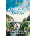 Wanderlust Road Trips: 40 Beautiful Drives Around the World
