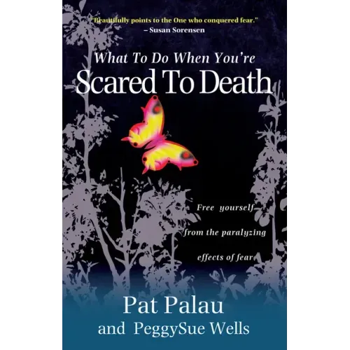 What to Do When You're Scared to Death: Free Yourself from the Paralyzing Effects of Fear