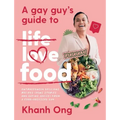 A Gay Guy's Guide to Life Love Food: Outrageously Delicious Recipes (Plus Stories and Dating Advice) from a Food-Obsessed Gay
