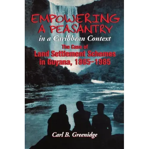 Empowering a Peasantry in a Caribbean Context: The Case of Land Settlement Schemes in Guyana, 1865-1985