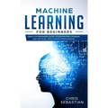 Machine Learning for Beginners: Absolute Beginners Guide, Learn Machine Learning and Artificial Intelligence from Scratch