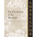 Tai Chi Secrets of the Wu Style: Chinese Classics, Translations, Commentary