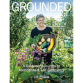 Grounded: A Gardener's Journey to Abundance and Self-Sufficiency