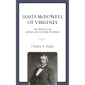 James McDowell of Virginia: The Perils of an Antebellum Southern Reformer