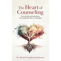 The Heart of Counseling: Discovering and Embracing Your Authentic Self as a Therapist