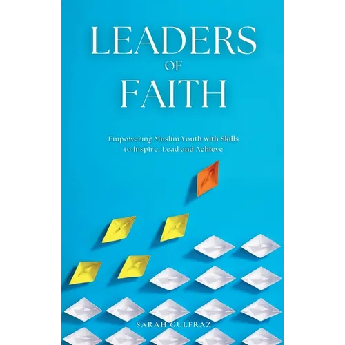 Leaders of Faith: Empowering Muslim Youth with Skills to Inspire, Lead and Achieve