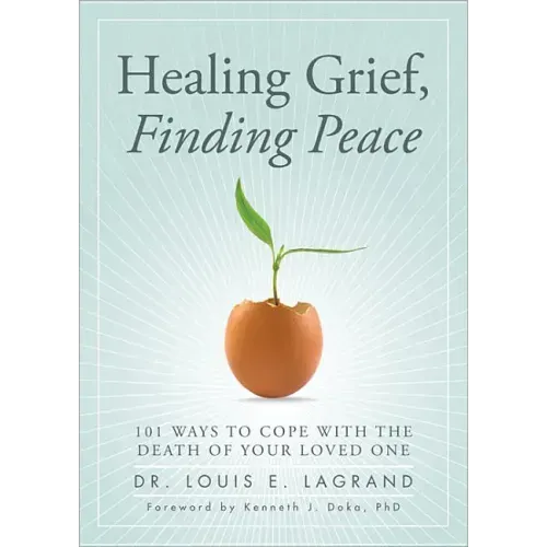 Healing Grief, Finding Peace: 101 Ways to Cope with the Death of Your Loved One