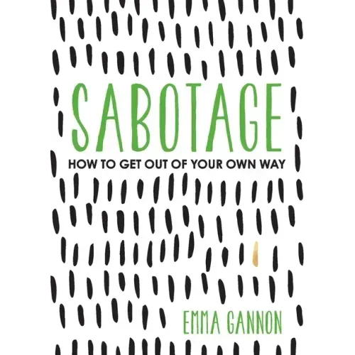 Sabotage: How to Get Out of Your Own Way