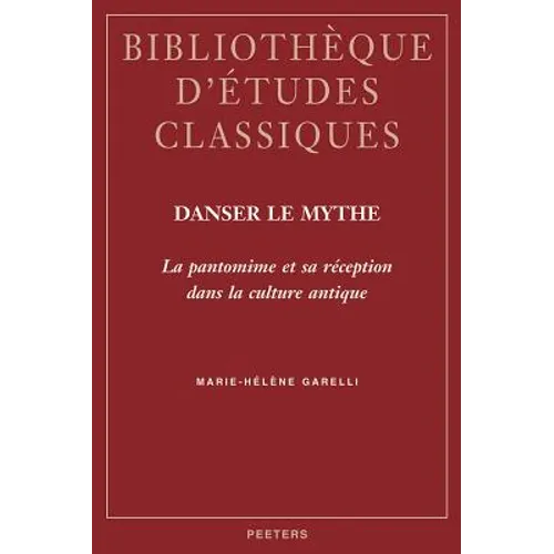 Danser Le Mythe: La Pantomime Et Sa Reception Dans La Culture Antique