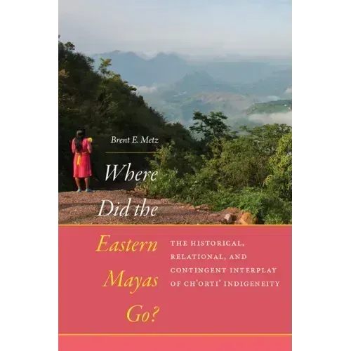 Where Did the Eastern Mayas Go?: The Historical, Relational, and Contingent Interplay of Ch'orti' Indigeneity