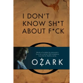 I Don't Know Sh*t about F*ck: The Official Ozark Guide to Life by Ruth Langmore (TV Gifts)