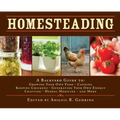 Homesteading: A Backyard Guide to Growing Your Own Food, Canning, Keeping Chickens, Generating Your Own Energy, Crafting, Herbal Medicine, and More