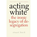 Acting White: The Ironic Legacy of Desegregation