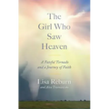The Girl Who Saw Heaven: A Fateful Tornado and a Journey of Faith