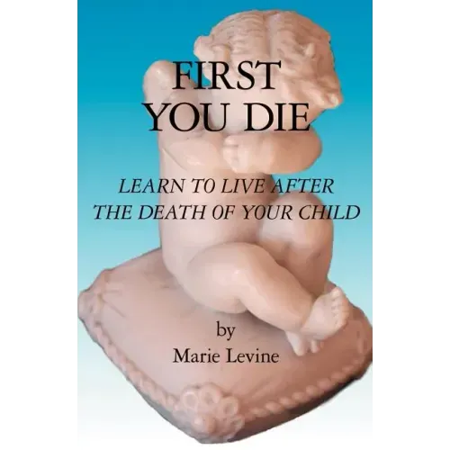 First You Die: Learn to Live After The Death Of Your Child