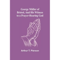 George Müller of Bristol, and His Witness to a Prayer-Hearing God
