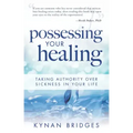 Possessing Your Healing: Taking Authority Over Sickness in Your Life