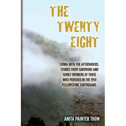 The Twenty Eight: Living with the aftershocks. Stories from survivors and family members of those who perished in the 1959 Yellowstone Earthquake.