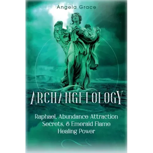 Archangelology: Raphael, Abundance Attraction Secrets, & Emerald Flame Healing Power