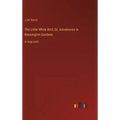 The Little White Bird; Or, Adventures in Kensington Gardens: in large print