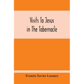 Visits To Jesus In The Tabernacle: Hours And Half-Hours Of Adoration Before The Blessed Sacrament, With A Novena To The Holy Ghost, And Devotions For