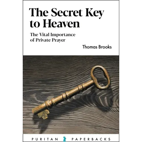 The Secret Key to Heaven: The Vital Importance of Private Prayer