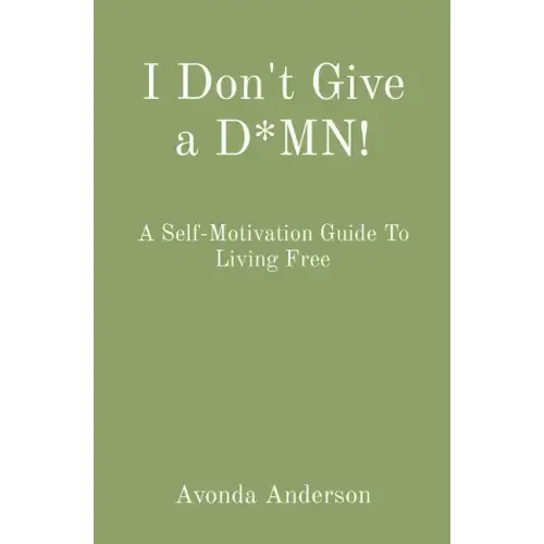 I Don't Give a D*MN!: A Self-Motivation Guide To Living Free