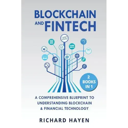Blockchain & FinTech: A Comprehensive Blueprint to Understanding Blockchain & Financial Technology. 2 Books in 1.