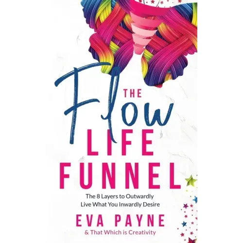 The Flow Life Funnel: The 8 Layers to Outwardly Live What You Inwardly Desire
