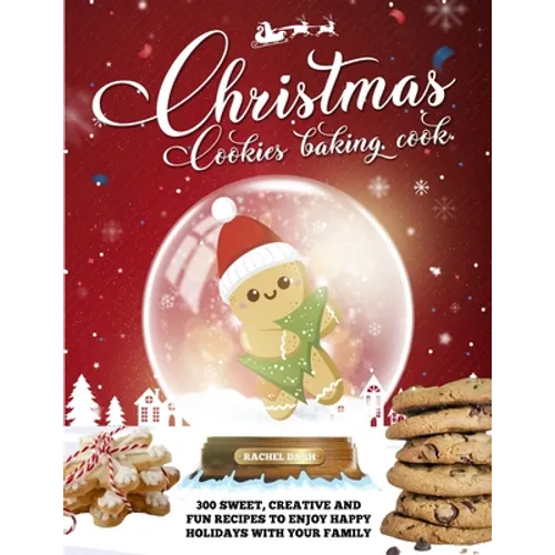 Christmas Cookie Cookbook: 300 Sweet, Creative and Fun Recipes to Enjoy Happy Holidays with Your Family