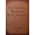 The Greatest Words Ever Spoken: Everything Jesus Said about You, Your Life, and Everything Else