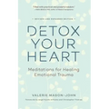 Detox Your Heart: Meditations for Healing Emotional Trauma