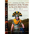Armies of the Roman Civil Wars and Slave Revolts, 135 BC-AD 69: History, Organization, Weapons and Equipment