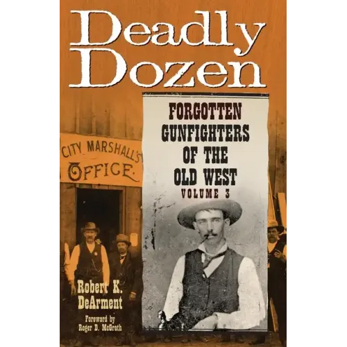 Deadly Dozen: Forgotten Gunfighters of the Old West, Vol. 3 Volume 3