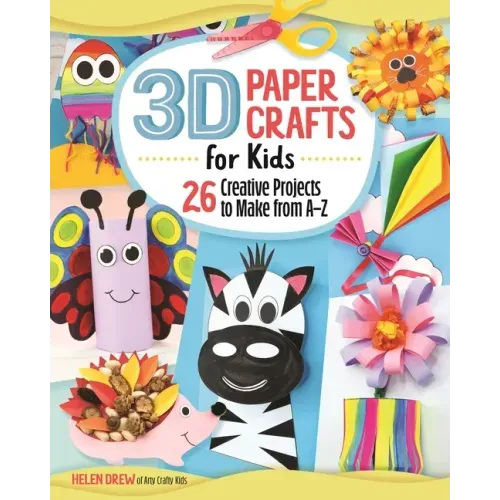 3D Paper Crafts for Kids: 26 Creative Projects to Make from A-Z