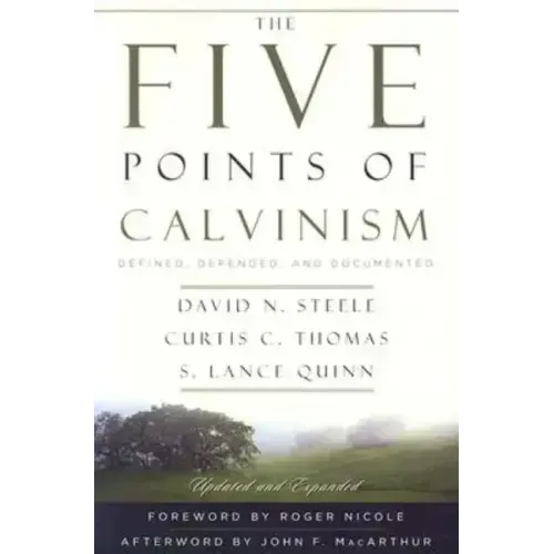 The Five Points of Calvinism: Defined, Defended, and Documented