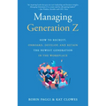 Managing Generation Z: How to Recruit, Onboard, Develop, and Retain the Newest Generation in the Workplace