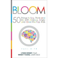 Bloom: 50 Things to Say, Think, and Do with Anxious, Angry, and Over-The-Top Kids