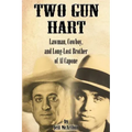 Two Gun Hart: Lawman, Cowboy, and Long-Lost Brother of Al Capone