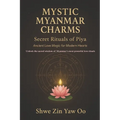 Mystic Myanmar Charms: Secret Rituals of Piya : Ancient Love Magic for Modern Hearts / Unlock the sacred wisdom of Myanmar's most powerful love ritual