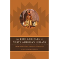 The Rise and Fall of North American Indians: From Prehistory Through Geronimo