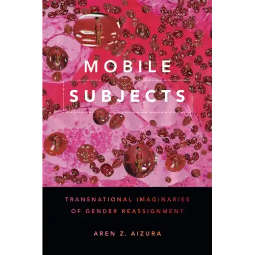 Mobile Subjects: Transnational Imaginaries of Gender Reassignment